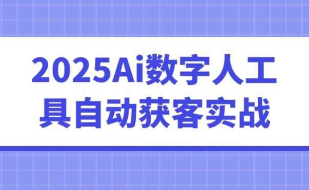 2025Ai数字人工具自动获客实战-柚子资源网