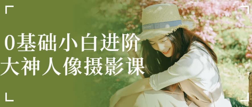 0基础小白进阶大神人像摄影课-柚子资源网