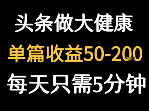 每天5分钟，用今日头条创作大健康图文单篇收益50-2张-柚子资源网