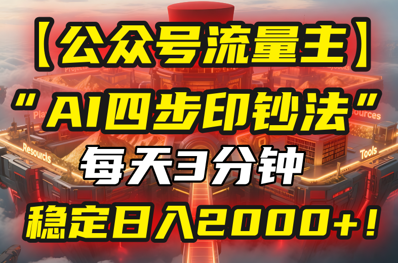 【公众号流量主】我用“AI四步法”每天复制粘贴3分钟，稳定日入2000+！-柚子资源网