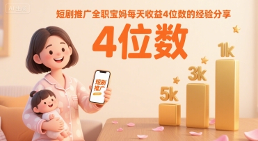 短剧推广全职宝妈每天收益4位数的经验分享-柚子资源网