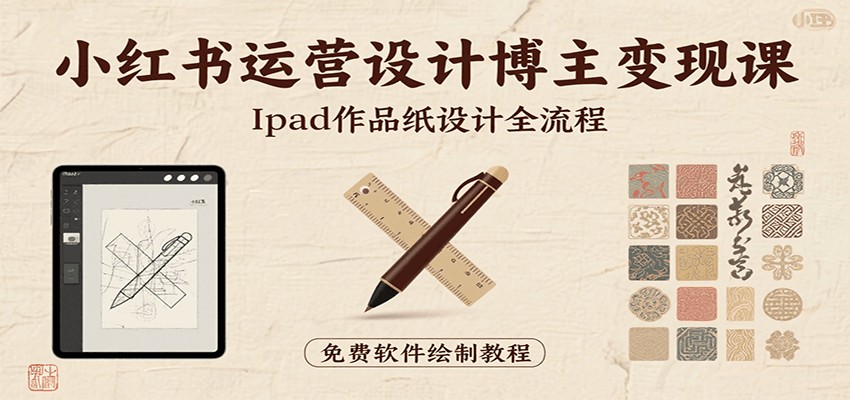 小红书运营设计博主变现课：iPad上手作品纸设计，含全流程及细节技巧，避坑少绕路-柚子资源网