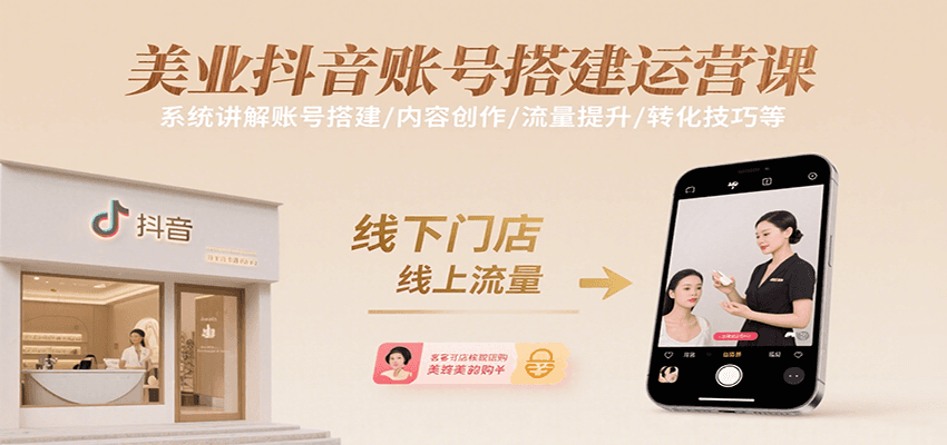 美业抖音账号搭建运营课，系统讲解账号搭建/内容创作/流量提升/转化技巧等-柚子资源网
