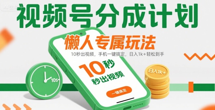 视频号分成计划懒人专属玩法：10秒出视频，手机一键搞定，日入1k+轻松到手【揭秘】-柚子资源网