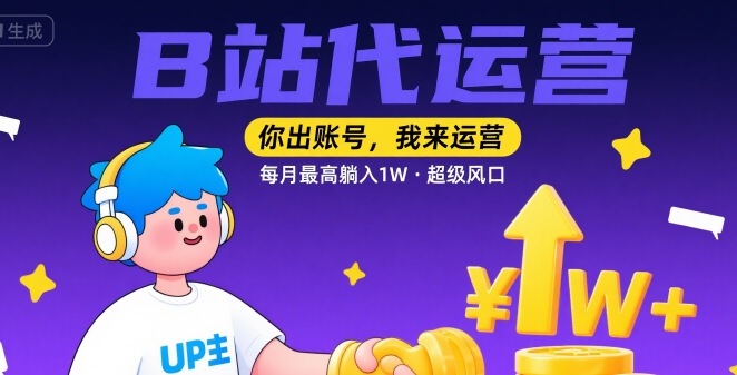 【B站代运营】你出账号，我来运营，每月最高躺入1W，超级风口【揭秘】-柚子资源网