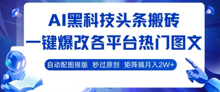 AI黑科技头条搬砖，一键爆改各平台热门图文自动配图排版，秒过原创，矩阵搞月入2W+【揭秘】-柚子资源网