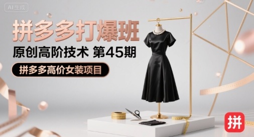 拼多多打爆班原创高阶技术第45期，拼多多高价女装项目-柚子资源网