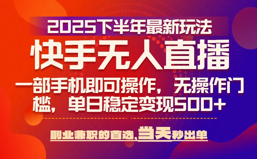 25年快手无人直播最新玩法，当天可出单，一部手机即可操作-柚子资源网