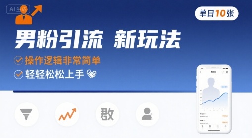 男粉引流新玩法，操作逻辑非常简单，单日10张轻轻松松-柚子资源网