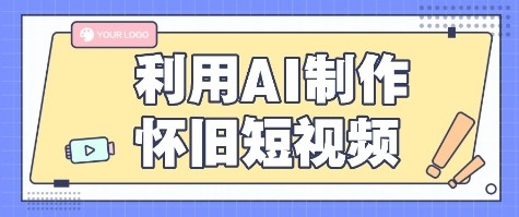 利用AI制作怀旧短视频，AI老照片变视频，适合新手小白，一单50+-柚子资源网