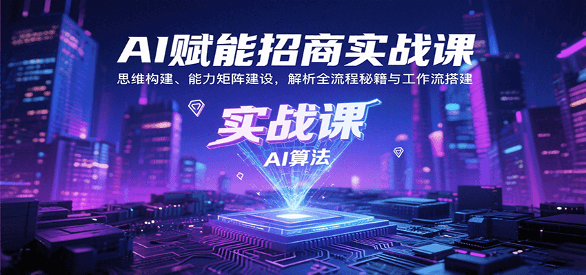 AI赋能招商实战课：思维构建、能力矩阵建设，解析全流程秘籍与工作流搭建-柚子资源网