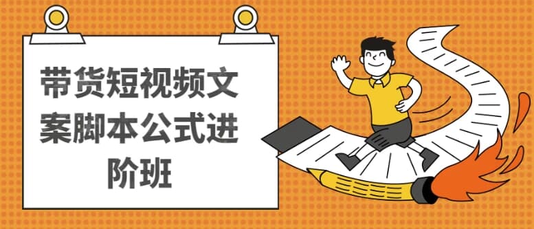 带货短视频文案脚本公式进阶班-柚子资源网