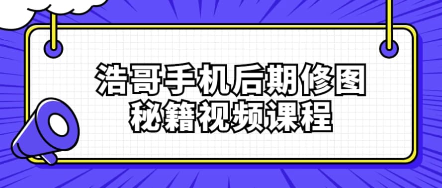 浩哥手机后期修图秘籍视频课程-柚子资源网