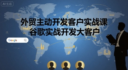 外贸主动开发客户实战课，谷歌实战开发大客户-柚子资源网