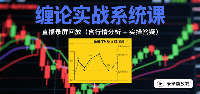 缠论实战系统课：直播录屏回放(含行情分析+实操答疑(更新8月)-柚子资源网