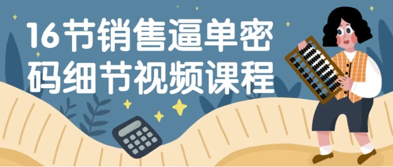 16节销售逼单密码细节视频课程-柚子资源网