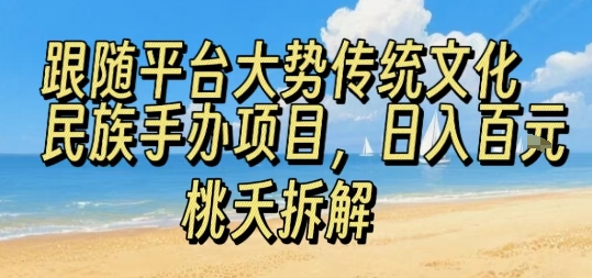 跟随平台大势传统文化民族手办项目，操作非常简单，日入1张-柚子资源网