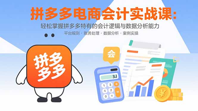 拼多多电商会计实战课：轻松掌握拼多多特有的会计逻辑与数据分析能力-柚子资源网