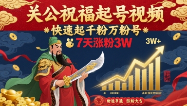 关公祝福起号视频，快速起千粉万粉号，7天涨粉3W-柚子资源网