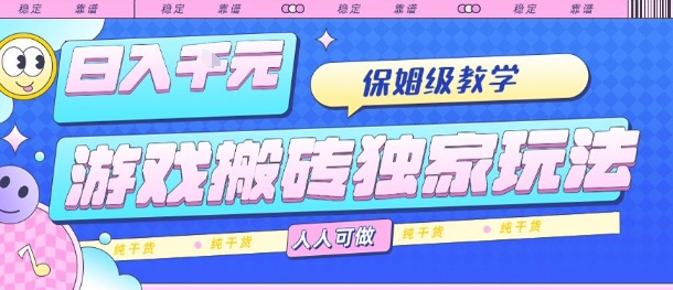 游戏搬砖独家玩法，日入1k+，保姆级教学，人人可做，纯干货【揭秘】-柚子资源网