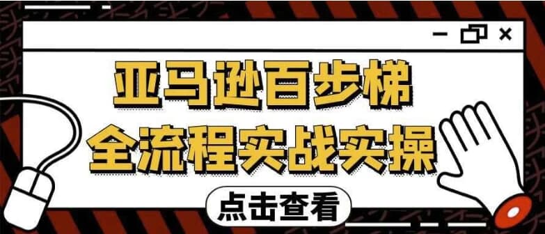 亚马逊百步梯全流程实战实操-柚子资源网
