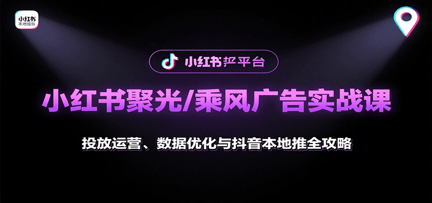 小红书聚光/乘风广告实战课：投放运营、数据优化与抖音本地推全攻略-柚子资源网