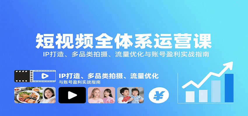 短视频全体系运营课：IP打造、多品类拍摄、流量优化与账号盈利实战指南-柚子资源网