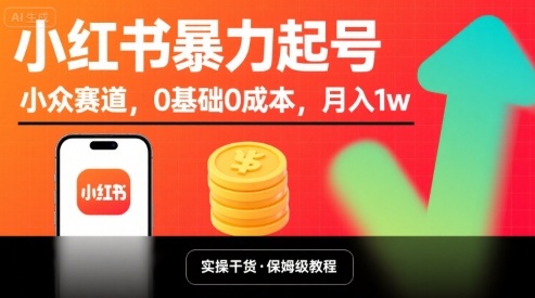 小红书暴力起号，小众赛道，0基础0成本，月入1w-柚子资源网