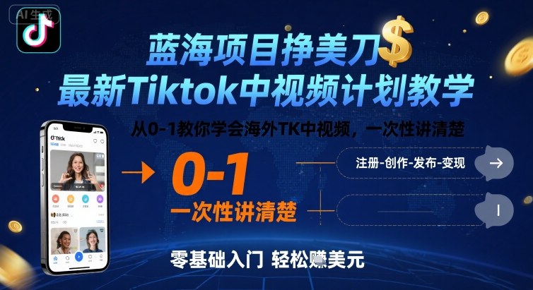 蓝海项目挣美刀，最新Tiktok中视频计划教学，从0-1教你学会海外TK中视频，一次性讲清楚-柚子资源网