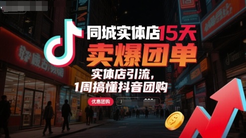 同城实体店15天卖爆团单，实体店引流，1周搞懂抖音团购-柚子资源网