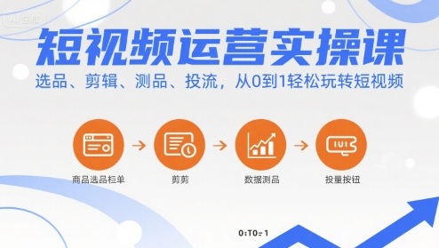 短视频运营实操课，选品、剪辑、测品、投流，从0到1轻松玩转短视频-柚子资源网