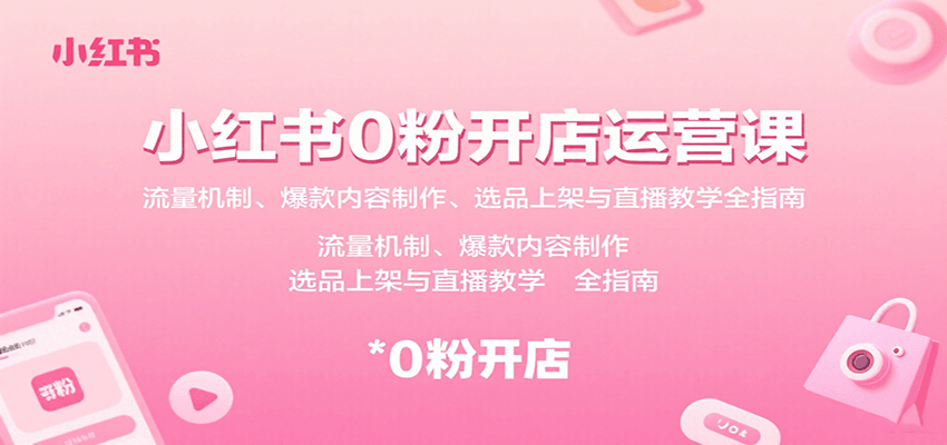 小红书0粉开店运营课：流量机制、爆款内容制作、选品上架与直播教学全指南-柚子资源网