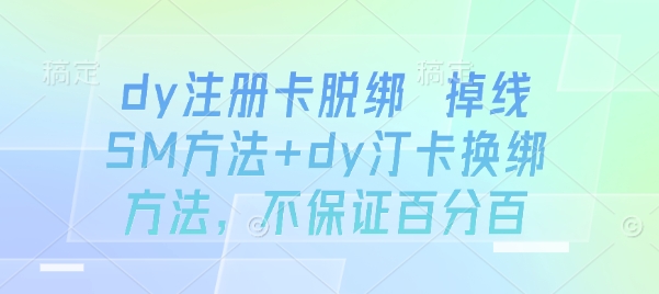 dy注册卡脱绑掉线SM方法+dy汀卡换绑方法，不保证百分百-柚子资源网