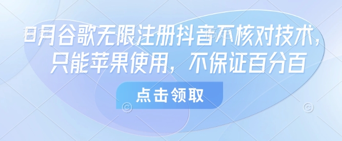 8月谷歌无限注册抖音不核对技术，只能苹果使用，不保证百分百-柚子资源网