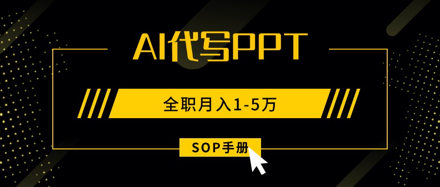 AI代写之高效制作PPT，永不失业副业兼职，全职月入1-5万【SOP手册】-柚子资源网