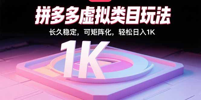 拼多多虚拟类目玩法，长久稳定，可矩阵化，轻松日入1K-柚子资源网