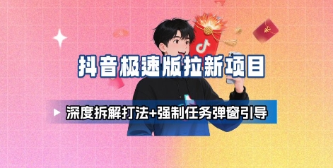 抖音极速版拉新项目_深度拆解打法+强制任务弹窗引导-柚子资源网