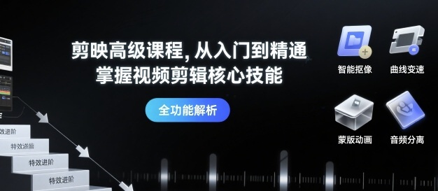 剪映高级课程，从入门到精通，掌握视频剪辑核心技能-柚子资源网