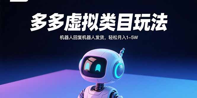 多多虚拟类目玩法，机器人回复机器人发货，轻松月入1-5W-柚子资源网