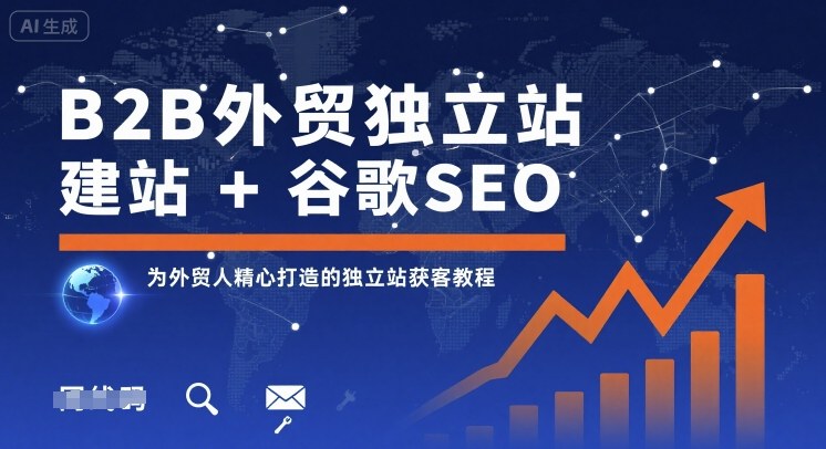 B2B外贸独立站建站+谷歌SEO，为外贸人精心打造的独立站获客教程-柚子资源网