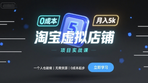 淘宝虚拟店铺项目实战课，一个人也能做，无需货源、0成本起步，月入5k-柚子资源网