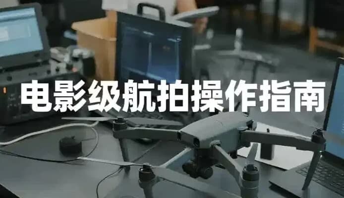 电影级航拍教程，大疆无人机全系手把手教学-柚子资源网