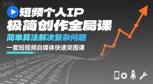 短视频个人IP极简创作全局课，简单算法解决复杂问题，一套短视频自媒体快速突围课-柚子资源网