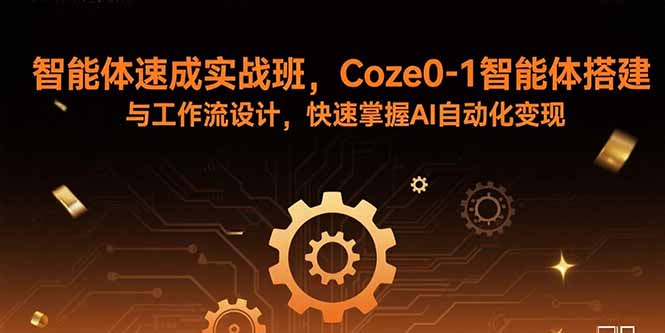 智能体速成实战班，Coze0-1智能体搭建与工作流设计，快速掌握AI自动化变现-柚子资源网