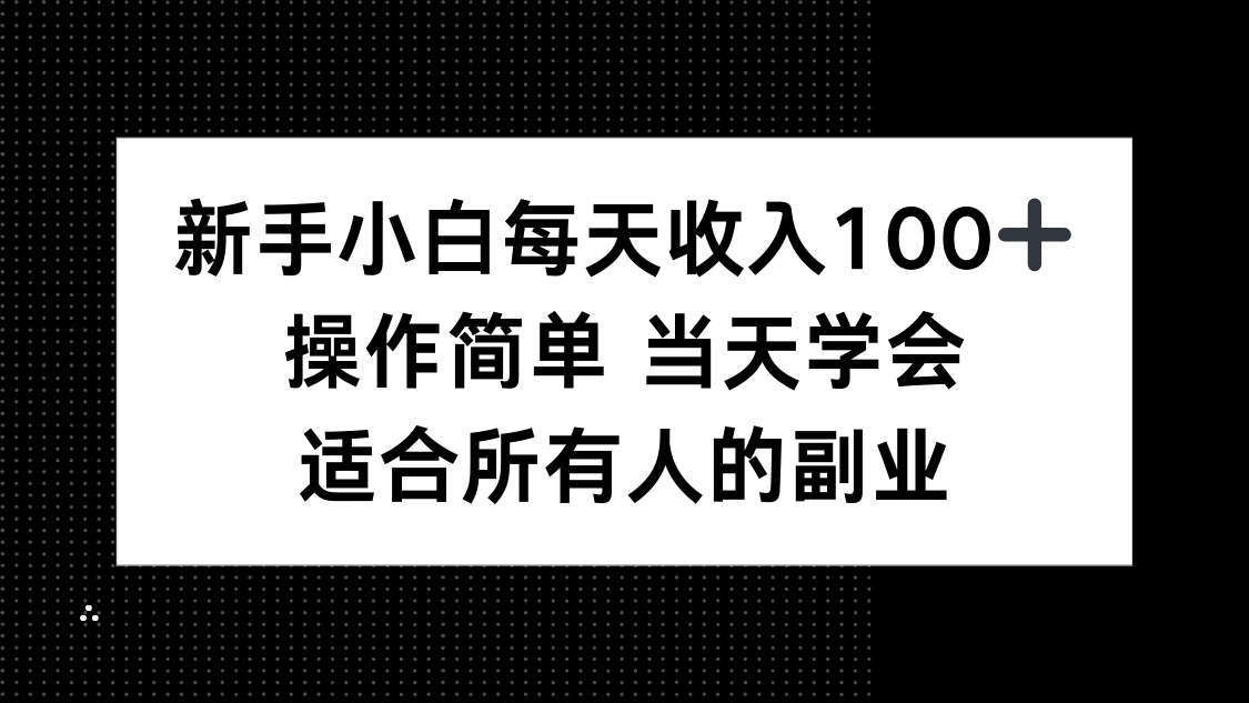 新手小白每天收入100+，操作简单当天学会，适合所有人的副业-柚子资源网