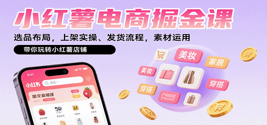 小红薯电商掘金课：选品布局，上架实操、发货流程，素材运用，带你玩转小红薯店铺-柚子资源网