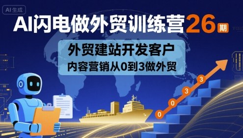 AI闪电做外贸训练营26期，外贸建站开发客户内容营销从0到3做外贸-柚子资源网