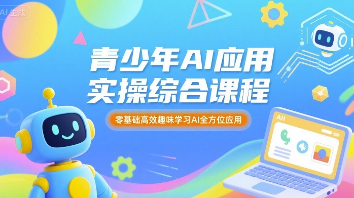 青少年AI应用实操综合课程，零基础高效趣味学习AI全方位应用-柚子资源网