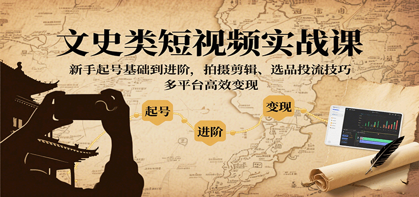 文史类短视频实战课，新手起号基础到进阶，拍摄剪辑、选品投流技巧，多平台高效变现-柚子资源网