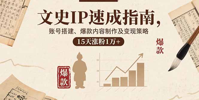 文史IP速成指南，账号搭建、爆款内容制作及变现策略，15天涨粉1万+-柚子资源网